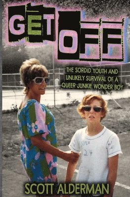 bokomslag Get Off: The Sordid Youth and Unlikely Survival of a Queer Junkie Wonder Boy