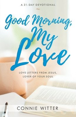 Good Morning, My Love: Love Letters from Jesus, Lover of Your Soul 1