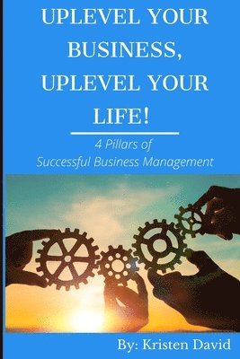 bokomslag Uplevel Your Business, Uplevel Your Life!: 4 Pillars of Successful Business Management