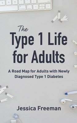 bokomslag The Type 1 Life for Adults: A Road Map for Adults with Newly Diagnosed Type 1 Diabetes