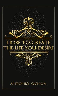 bokomslag How To Create The Life You Desire