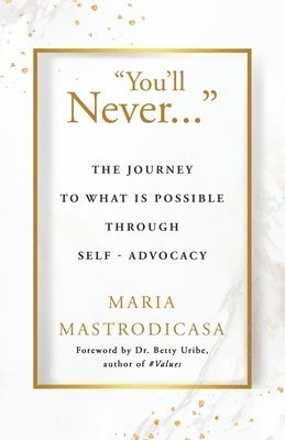 You'll Never ...: The Journey to What is Possible Through Self-Advocacy 1