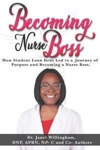 bokomslag Becoming Nurse Boss: How Student Loan Debt Led to a Journey of Purpose and Becoming a Nurse Boss