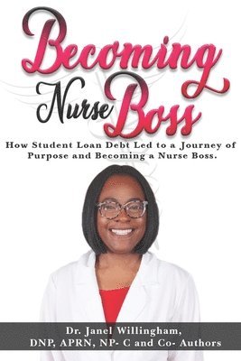 Becoming Nurse Boss: How Student Loan Debt Led to a Journey of Purpose and Becoming a Nurse Boss 1