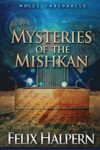 bokomslag Mysteries of the Mishkan: The Tabernacle of Moses Revealed