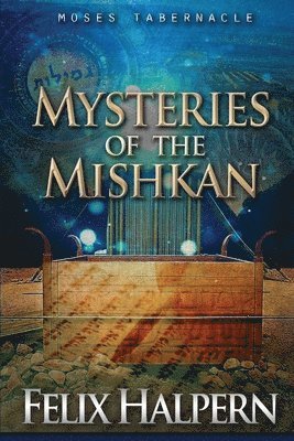 Mysteries of the Mishkan: The Tabernacle of Moses Revealed 1