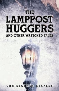 bokomslag The Lamppost Huggers and Other Wretched Tales