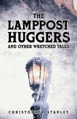 The Lamppost Huggers and Other Wretched Tales 1