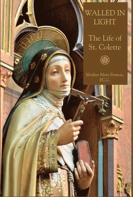 Mother Mary Francis, Mediatrix Press - Walled in Light, Inbunden