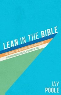bokomslag Lean in the Bible: Why Reinvent the Wheel When Process Improvement has Been Around Since the Beginning of Time