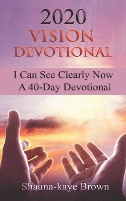 2020 Vision Devotional: I Can See Clearly Now A 40-Day Devotional 1