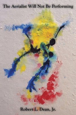 Robert L. Dean, Robert L Dean - The Aerialist Will Not Be Performing, Häftad