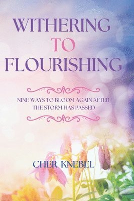 Cher Knebel - Withering to Flourishing: Nine Ways To Bloom Again After the Storm Has Passed, Häftad