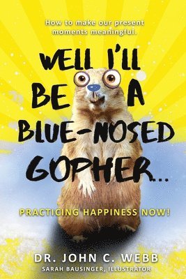 bokomslag Well I'll Be a Blue-Nosed Gopher...Practicing Happiness Now!