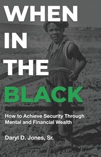 bokomslag When In The Black: How to Achieve Security Through Mental and Financial Wealth
