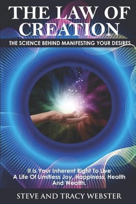 bokomslag The Law of Creation: The Science Behind Manifesting Your Desires. It is your inherent right to live a life of limitless joy, happiness, health and wea