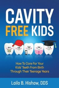 bokomslag Cavity Free Kids: How To Care For Your Kids' Teeth From Birth Through Their Teenage Years