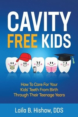 Cavity Free Kids: How To Care For Your Kids' Teeth From Birth Through Their Teenage Years 1