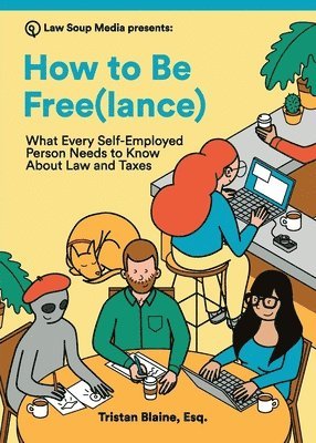 Tristan Blaine - How to Be Free(lance): What Every Self-Employed Person Needs to Know About Law and Taxes, Häftad