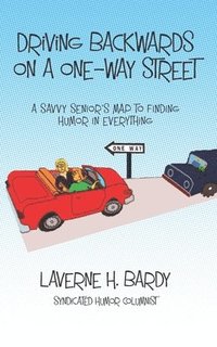 bokomslag Driving Backwards on a One-Way Street: A Savvy Senior's Map to Finding Humor in Everything