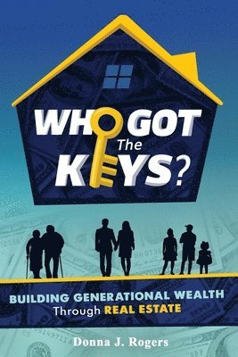 Who Got the Keys?: Building Generational Wealth through Real Estate 1