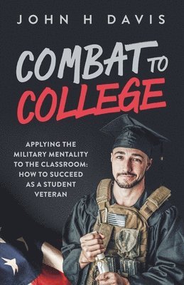 bokomslag Combat To College: Applying the Military Mentality to the Classroom: How to Succeed as a Student Veteran