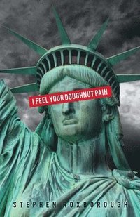 bokomslag I Feel Your Doughnut Pain: over-the-counter poems to inspire the next counter-culture revolution