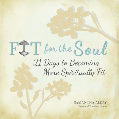 Fit for the Soul: 21 Days to Becoming More Spiritually Fit 1