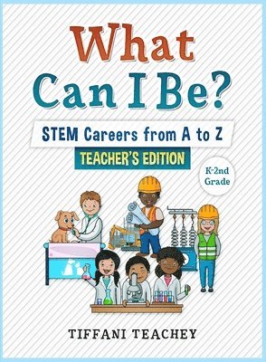 What Can I Be? STEM Careers from A to Z Teacher's Edition 1