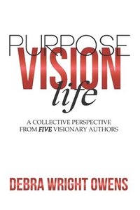 bokomslag Life, Vision, Purpose: A Collective Perspective From Five Visionary Authors
