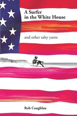 bokomslag A Surfer In The White House: and other salty yarns
