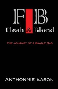 bokomslag Flesh and Blood: The Journey Of A Single Dad