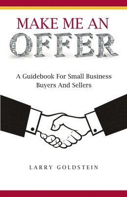Make Me An Offer: A Guidebook for Small Business Buyers and Sellers 1