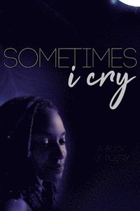 bokomslag Sometimes I Cry: A Book of Poetry