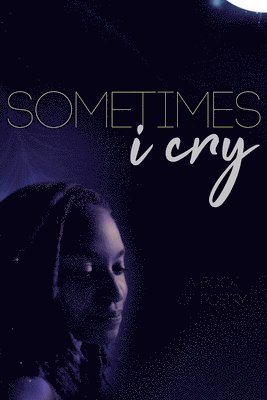 Sometimes I Cry: A Book of Poetry 1