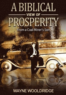 Charles W. Wooldridge - A Biblical View Of Prosperity: From a Coal Miner's Son, Häftad