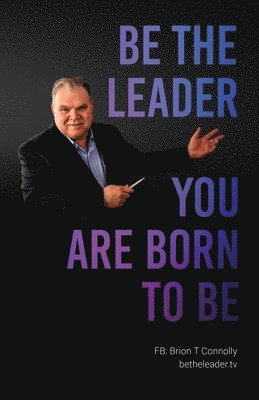 Brion T. Connolly - Be the Leader You Are Born to Be, Häftad