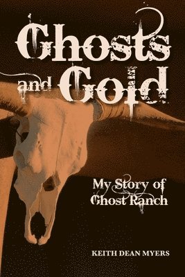 Keith Dean Myers - Ghosts and Gold: My Story of Ghost Ranch, Häftad