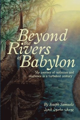 bokomslag Beyond the Rivers of Babylon: My Journey of Optimism and Resilience in a Turbulent Century