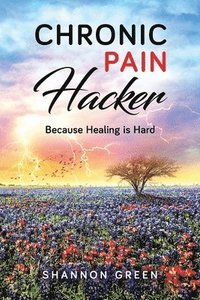 bokomslag Chronic Pain Hacker: Because Healing is Hard