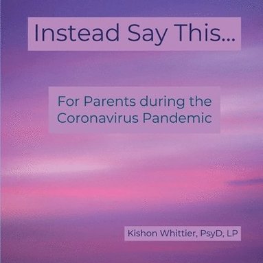 bokomslag Instead Say This...: For Parents during the Coronavirus Pandemic