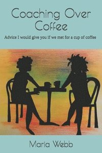 bokomslag Coaching Over Coffee: Advice I would give you if we met for a cup of coffee