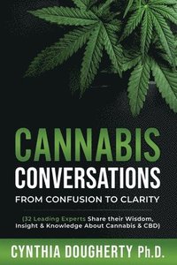 bokomslag Cannabis Conversations: From Confusion to Clarity (32 Leading Experts Share their Wisdom, Insight & Knowledge About Cannabis & CBD)