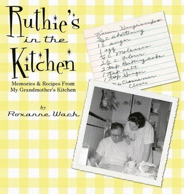 Roxanne M. Wach, Roxanne M Wach - Ruthie's in the Kitchen: Memories & Recipes From My Grandmother's Kitchen, Inbunden