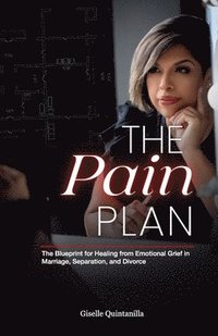 bokomslag The Pain Plan: The Blueprint for Healing from Emotional Grief in Marriage, Separation, and Divorce