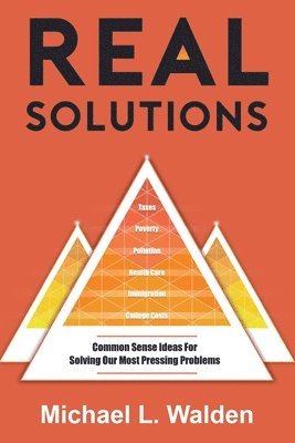 Real Solutions: Common Sense Ideas For Solving Our Most Pressing Problems 1