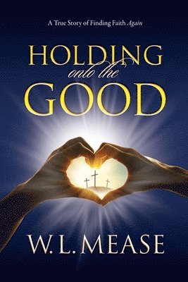 W L Mease, W. L. Mease, Laura Matthews - Holding Onto the Good, Häftad