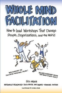 bokomslag Whole Mind Facilitation: How to Lead Workshops That Change People, Organizations, and the World