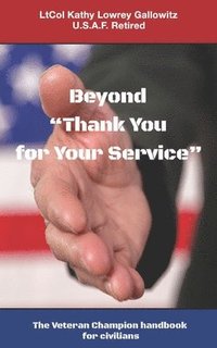 bokomslag Beyond "Thank You for Your Service: " The Veteran Champion handbook for civilians