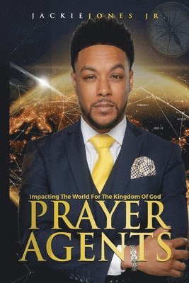 Prayer Agents: Impacting the World for the Kingdom of God 1
